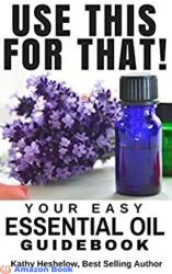 USE THIS FOR THAT Your Easy Essential Oil Guidebook