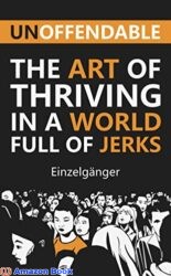 Unoffendable The Art of Thriving in a World Full of Jerks