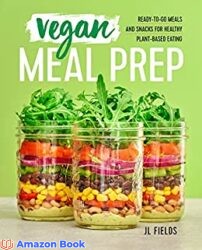 Vegan Meal Prep Ready-to-Go Meals and Snacks for Healthy Plant-Based Eating