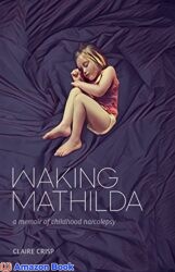Waking Mathilda A Memoir of Childhood Narcolepsy