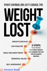 Weight Lost 5 Steps To Achieving Your Ideal Weight And Gaining The Life You ve Always Wanted