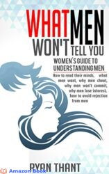 What Men Won’t Tell You Women’s Guide to Understanding Men (How to read their minds, what men want, why men cheat, why men won’t commit, why men lose