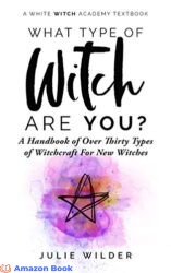 What Type of Witch Are You A Handbook of Over Thirty Types of Witchcraft for New Witches (White Witch Academy Textbook 1)