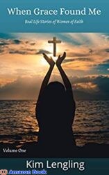 When Grace Found Me Real Life Stories of Women of Faith