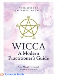 Wicca A Modern Practitioner s Guide Your Guide to Mastering the Craft