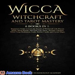 Wicca Witchcraft and Tarot Mastery 6 Books in 1 Beginner s Guide to Learn the Secrets of Witchcraft with Wiccan Spells Moon Rituals and Tools Like