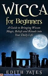 Wicca for Beginners A Guide to Bringing Wiccan Magic Beliefs and Rituals into Your Daily Life