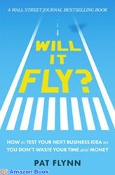 Will It Fly How to Test Your Next Business Idea So You Don t Waste Your Time and Money