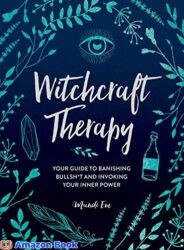 Witchcraft Therapy Your Guide to Banishing Bullsh t and Invoking Your Inner Power