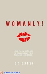 Womanly! Your Overnight Guide to Recognizing Your Feminine Archetype!