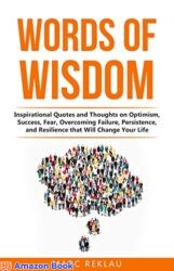 Words of Wisdom Inspirational Quotes and Thoughts on Optimism Success Fear Overcoming Failure Persistence and Resilience that Will Change Your Li