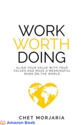 Work Worth Doing Align your value with your values and make a meaningful mark on the world