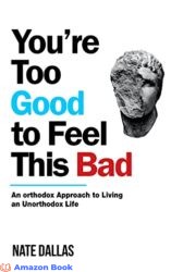 You re Too Good to Feel This Bad An Orthodox Approach to Living an Unorthodox Life