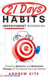 21-Day Habit Improvement Workbook Coaching Behavior and Motivation Change by the Special Forces Method of Training (The Active and Effective Leaders)