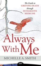 Always With Me The Guide to Grieving Death through Integrative Medicine