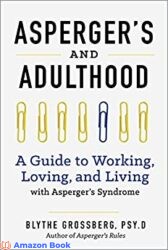 Aspergers and Adulthood A Guide to Working, Loving, and Living With Aspergers Syndrome