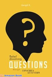 Belief Dissolving Questions Through Conscious Attention