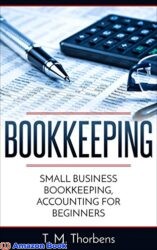 Bookkeeping Small Business Bookkeeping, Accounting for Beginners (Bookkeeping, Accounting, Business, Taxes)