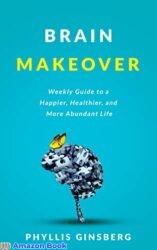 Brain Makeover A Weekly Guide to a Happier, Healthier and More Abundant Life