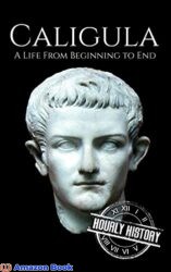 Caligula A Life From Beginning to End (Roman Emperors)