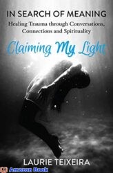 Claiming My Light In Search of Meaning—Healing Trauma Through Conversations, Connections and Spirituality