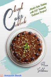 Colossal Cake Cookbook Master Cake Baking with 202 Insanely Delicious Recipes! (Baking Cookbook Book 4)