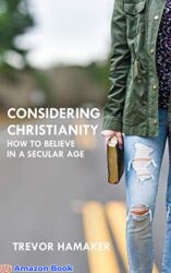 Considering Christianity How to Believe in a Secular Age