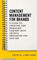 Content Management for Brands A Content Strategy Toolkit for Creating and Managing Content with Helpful Resources You Can Use