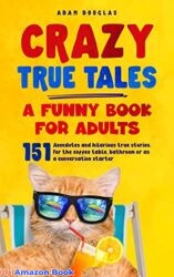 Crazy True Tales - A funny book for adults Anecdotes and hilarious true stories