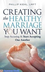 Creating The Healthy Marriage You Want Stop Accusing & Start Accepting One Another
