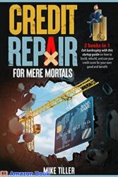 Credit Repair for Mere Mortals 2 BOOKS IN 1 Exit Bankruptcy with this Startup Guide on How to Build, Rebuild, and Use your Credit Score for your Own