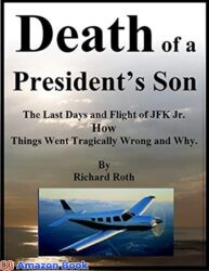 Death of a President's Son - The Last Days and Flight of JFK Jr. How Things Went Tragically Wrong and Why