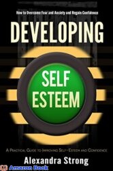 Developing Self-Esteem How to Overcome Fear and Anxiety and Regain Confidence - Self Help for Low Self Esteem