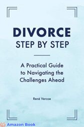 Divorce Step by Step A Practical Guide to Navigating the Challenges Ahead