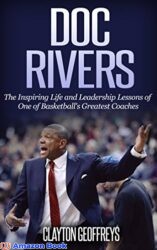 Doc Rivers The Inspiring Life and Leadership Lessons of One of Basketball's Greatest Coaches (Basketball Biography & Leadership Books)