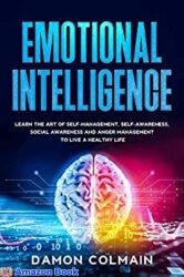 Emotional Intelligence Learn the art of self-management, self-awareness, social awareness and anger management to Live a Healthy Life