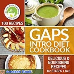GAPS Introduction Diet Cookbook 100 Delicious & Nourishing Recipes for Stages 1 to 6 (Gaps Diet - Heal Your Gut, Change Your Life)