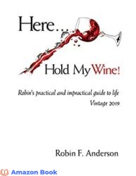 Here, Hold My Wine! Robin's Practical and Impractical Guide to Life Vintage 2019
