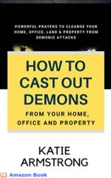 How to Cast Out Demons from Your Home, Office and Property Powerful Prayers to Cleanse Your Home, Office, Land & Property from Demonic Attacks