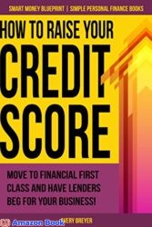 How to Raise Your Credit Score Move to financial first class and have lenders beg for your business! (Simple Personal Finance Books) (Smart Money Blu