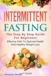 Intermittent Fasting The Step By Step Guide For Beginners Effective Path To Optimal Health And Healthy Weight Loss