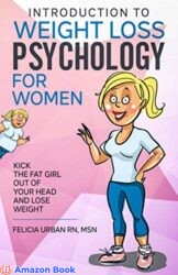 Introduction To Weight Loss Psychology for Women Kick the Fat Girl Out of Your Head and Lose Weight!
