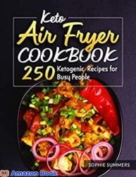 Keto Air Fryer Cookbook 250 Ketogenic Recipes for Busy People
