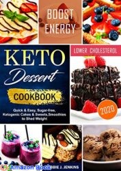Keto Dessert Cookbook 2020 quick & easy, sugar-free, ketogenic cakes & sweets, smoothies to shed weight