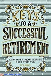 Keys to a Successful Retirement Staying Happy Active and Productive in Your Retired Years