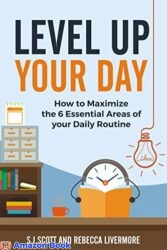 Level Up Your Day How to Maximize the 6 Essential Areas of Your Daily Routine