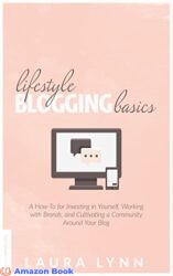 Lifestyle Blogging Basics A How-To for Investing in Yourself, Working With Brands, and Cultivating a Community Around Your Blog