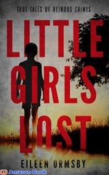 Little Girls Lost True tales of heinous crimes (Dark Webs True Crime)