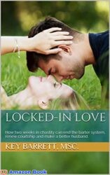 Locked-In Love How two weeks in chastity can end the barter system, renew courtship and make a better husband