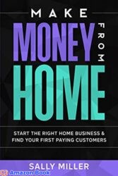 Make Money From Home Start The Right Home Business & Find Your First Paying Customers